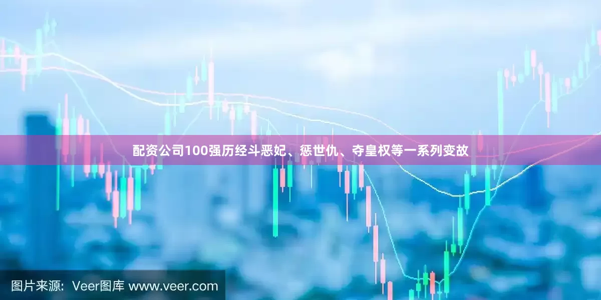 配资公司100强历经斗恶妃、惩世仇、夺皇权等一系列变故