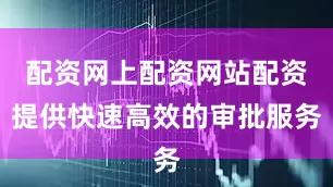 配资网上配资网站配资提供快速高效的审批服务