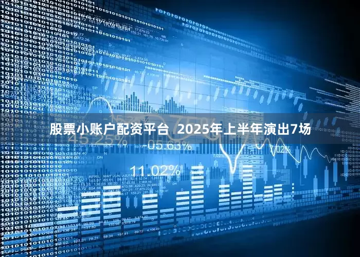 股票小账户配资平台  2025年上半年演出7场